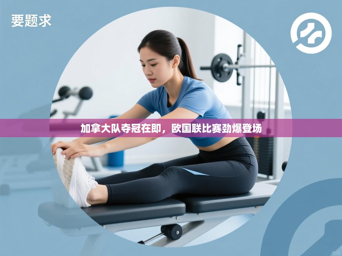 加拿大队夺冠在即,欧国联比赛劲爆登场 第2张