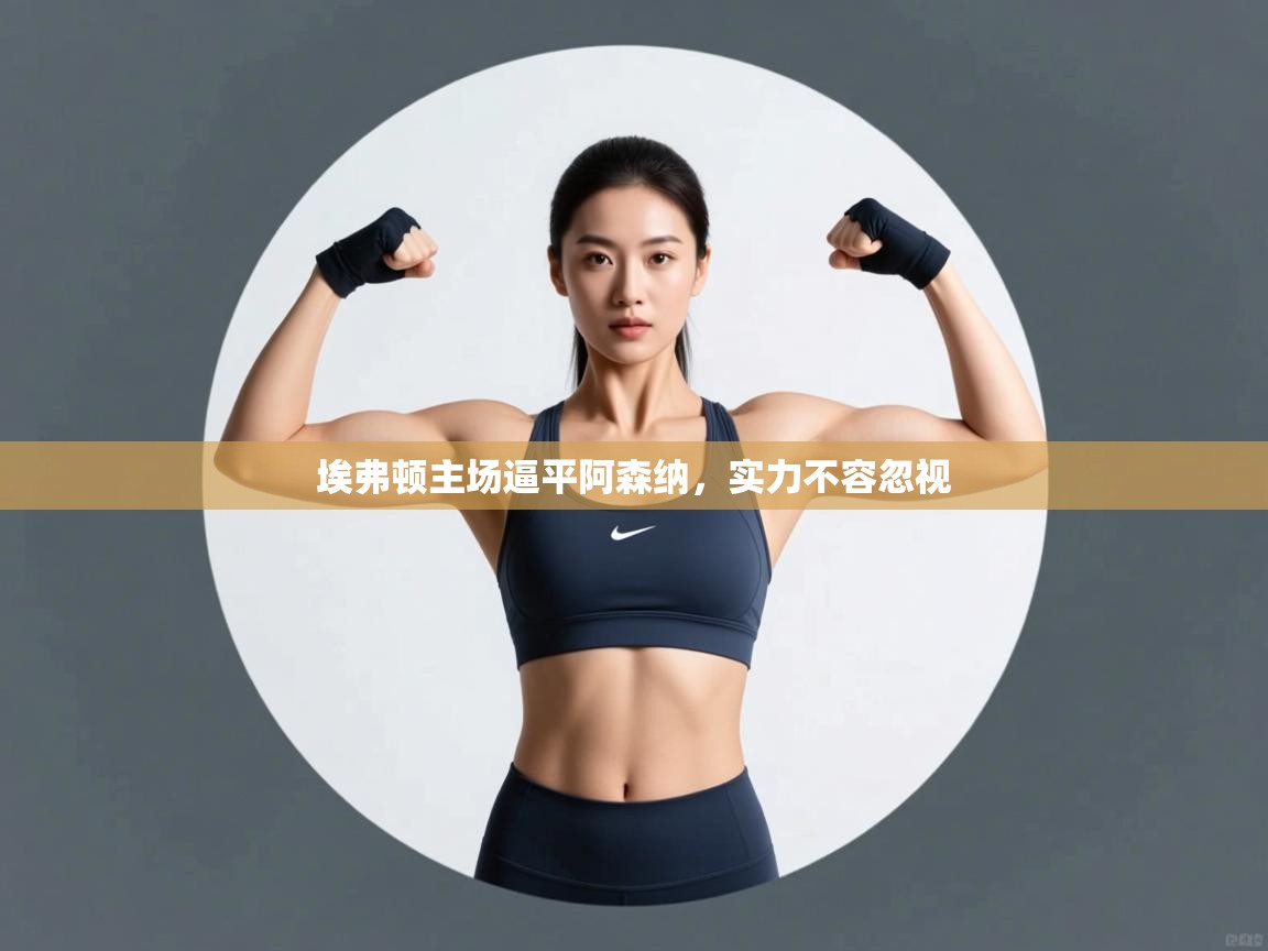 埃弗顿主场逼平阿森纳,实力不容忽视 第2张